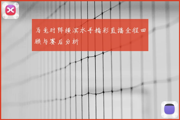 马竞对阵横滨水手精彩直播全程回顾与赛后分析