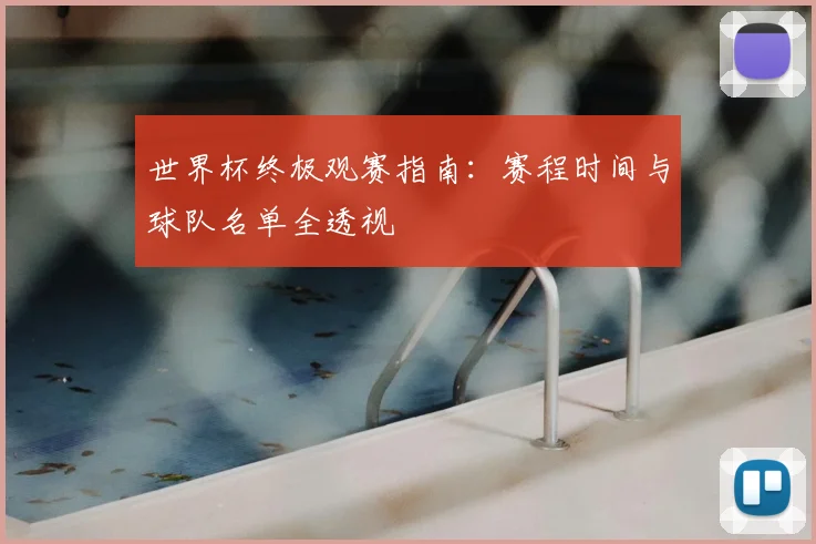 世界杯终极观赛指南:赛程时间与球队名单全透视