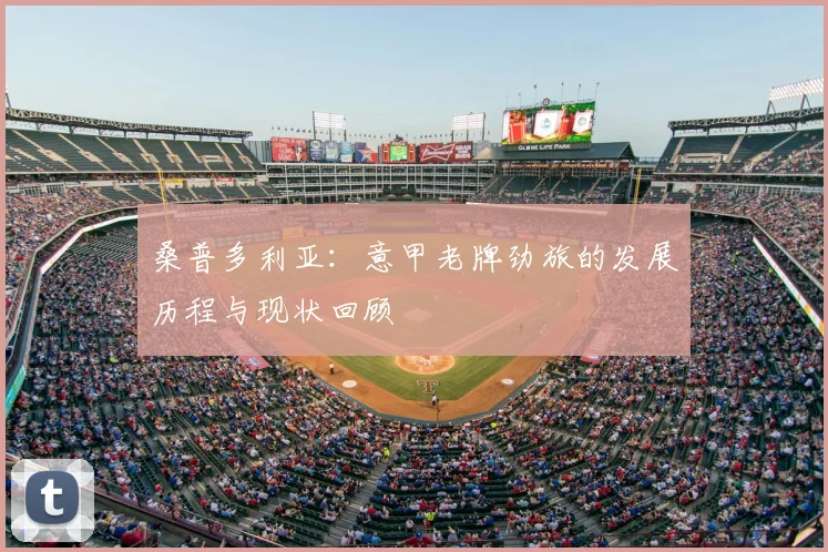 桑普多利亚：意甲老牌劲旅的发展历程与现状回顾
