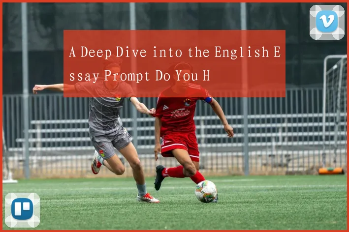 A Deep Dive into the English Essay Prompt Do You H