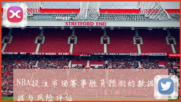 NBA投注市场赛事胜负预测的数据依据与风险评估