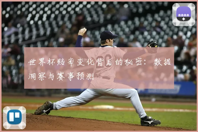 世界杯赔率变化背后的秘密：数据洞察与赛事预测
