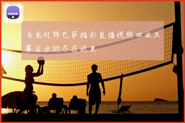 马竞对阵巴萨精彩直播视频回放及赛后分析尽在这里