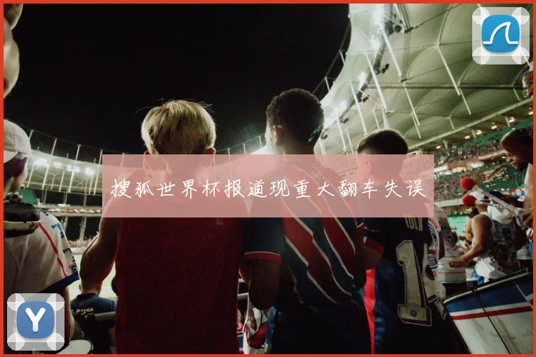 搜狐世界杯报道现重大翻车失误